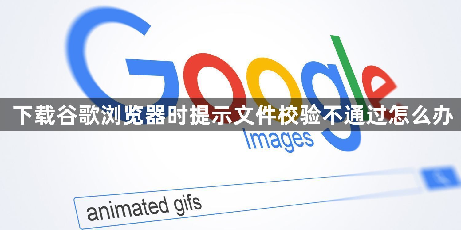 下载谷歌浏览器时提示文件校验不通过怎么办1