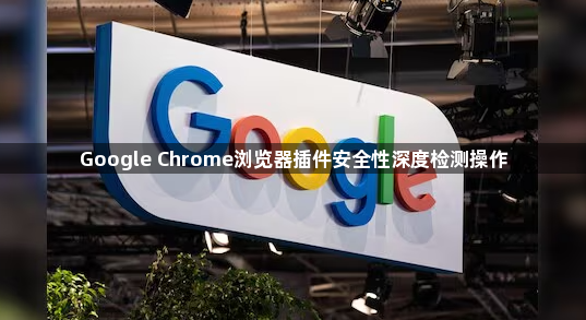 Google Chrome浏览器插件安全性深度检测操作1