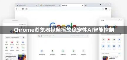Chrome浏览器视频播放稳定性AI智能控制1