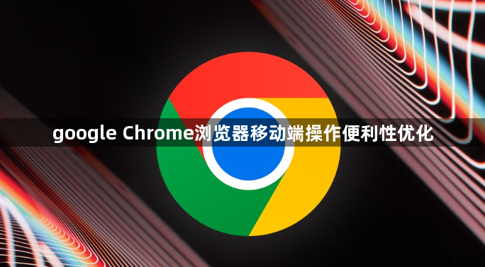 google Chrome浏览器移动端操作便利性优化1