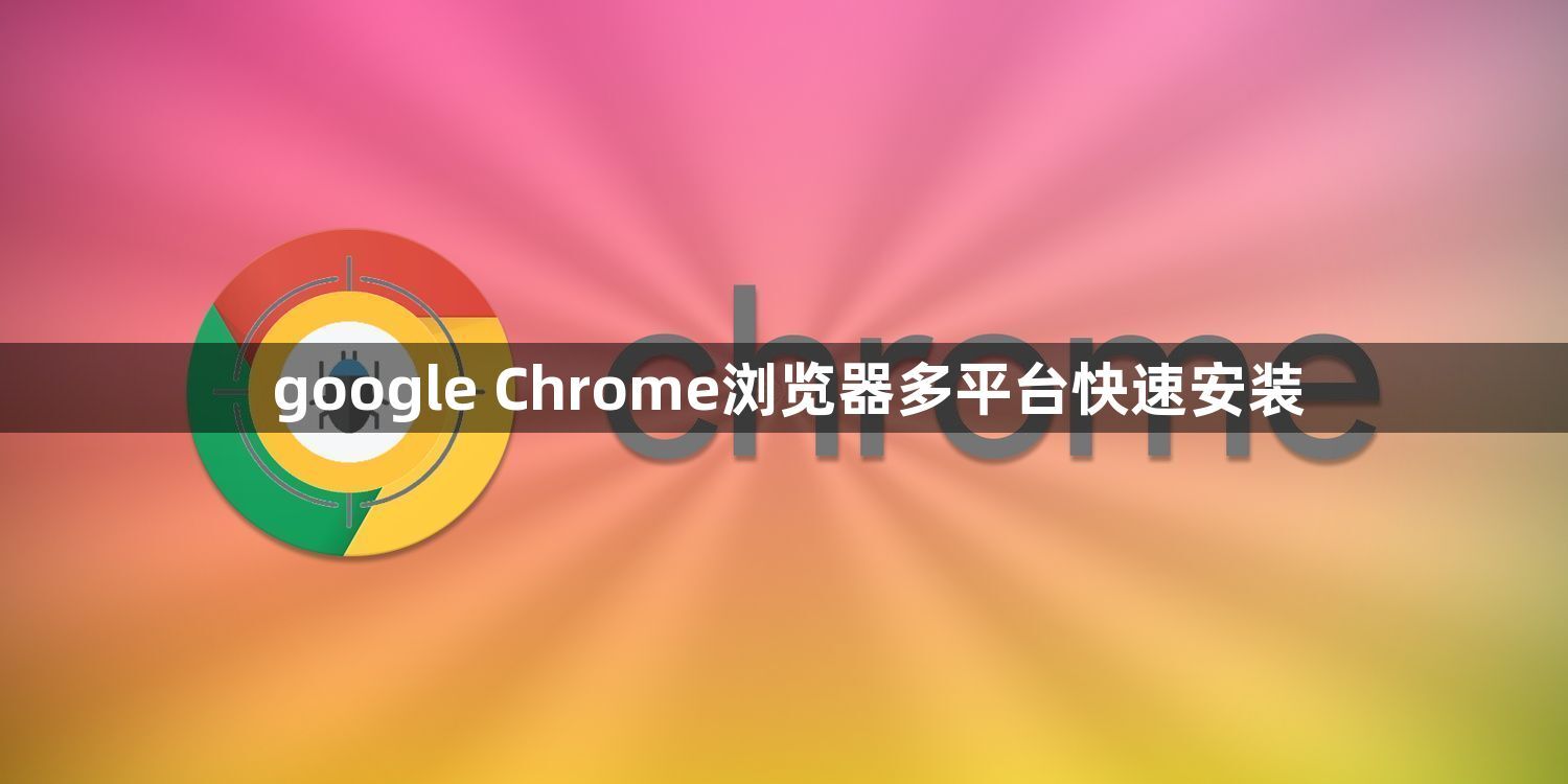 google Chrome浏览器多平台快速安装1