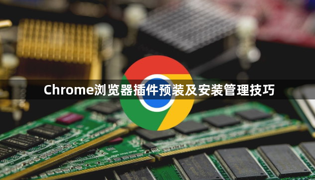 Chrome浏览器插件预装及安装管理技巧1