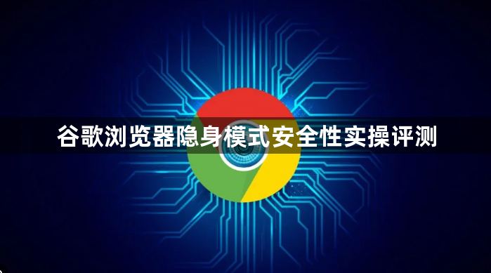 谷歌浏览器隐身模式安全性实操评测1