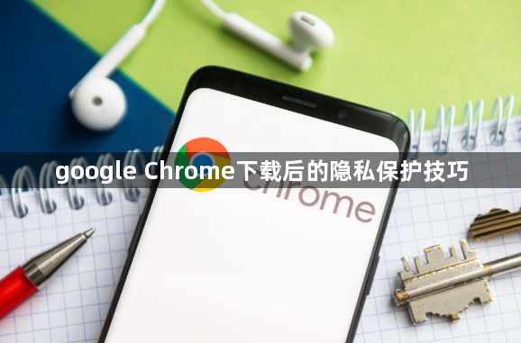 google Chrome下载后的隐私保护技巧1