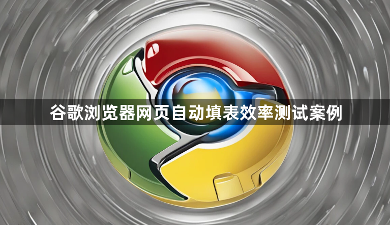 谷歌浏览器网页自动填表效率测试案例1