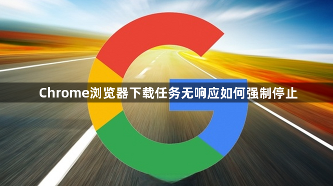 Chrome浏览器下载任务无响应如何强制停止1