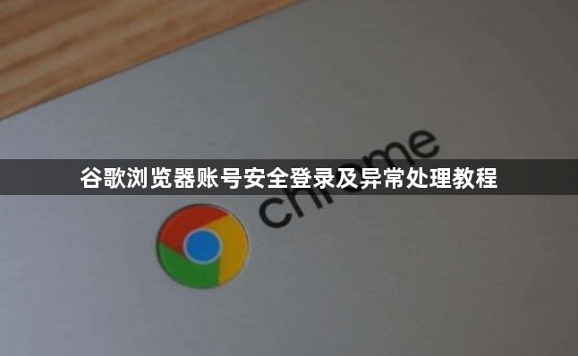 谷歌浏览器账号安全登录及异常处理教程1