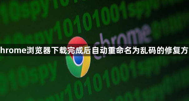 Chrome浏览器下载完成后自动重命名为乱码的修复方式1