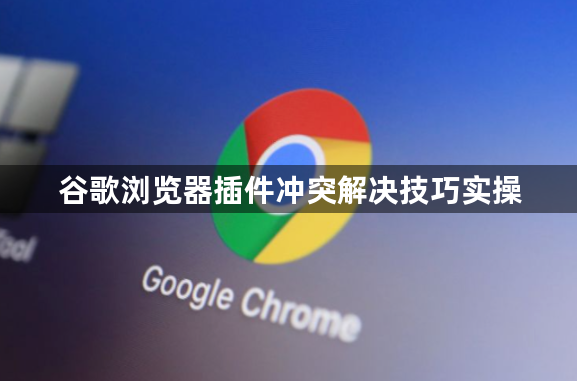 谷歌浏览器插件冲突解决技巧实操1