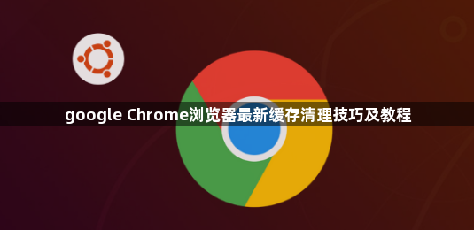 google Chrome浏览器最新缓存清理技巧及教程1