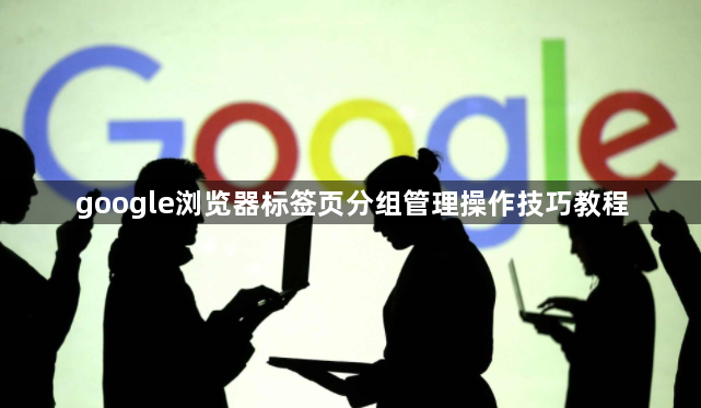 google浏览器标签页分组管理操作技巧教程1