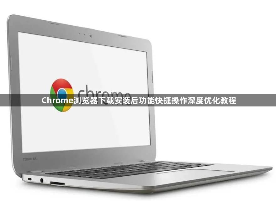 Chrome浏览器下载安装后功能快捷操作深度优化教程1
