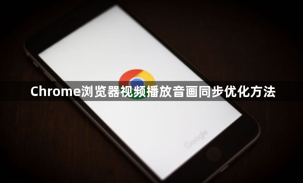 Chrome浏览器视频播放音画同步优化方法1