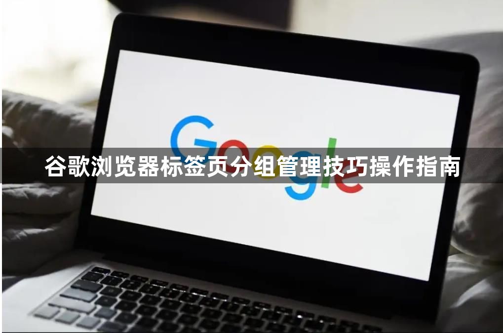 谷歌浏览器标签页分组管理技巧操作指南1