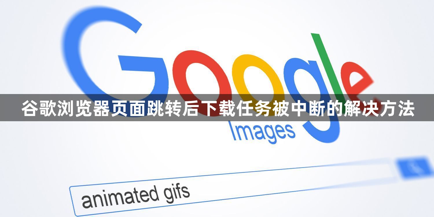 谷歌浏览器页面跳转后下载任务被中断的解决方法1