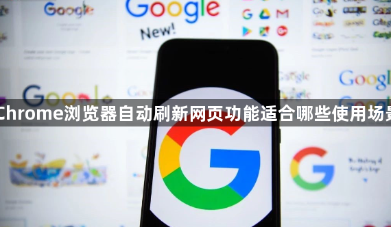 Chrome浏览器自动刷新网页功能适合哪些使用场景1