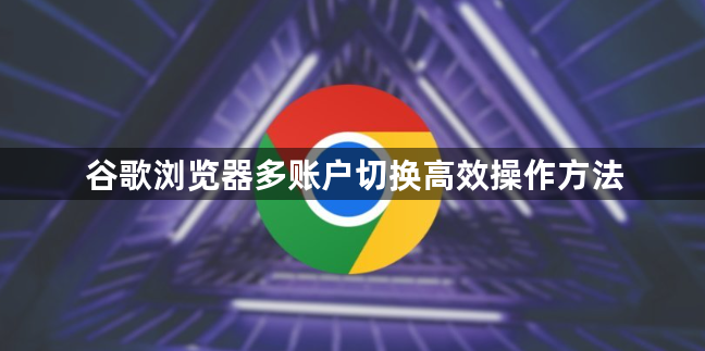 谷歌浏览器多账户切换高效操作方法1