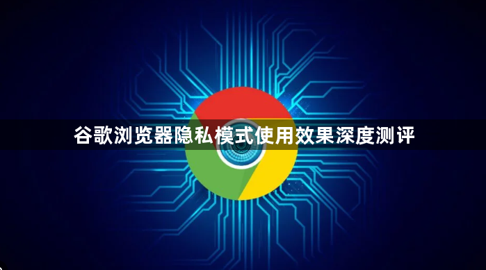 谷歌浏览器隐私模式使用效果深度测评1