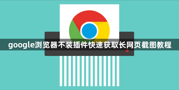 google浏览器不装插件快速获取长网页截图教程1