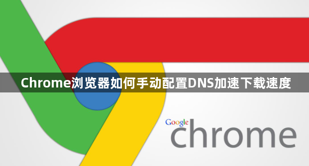 Chrome浏览器如何手动配置DNS加速下载速度1