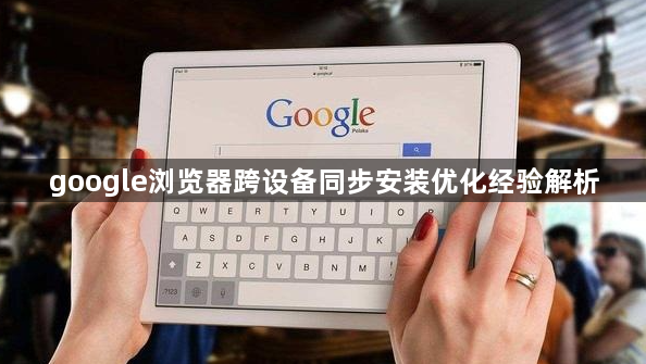 google浏览器跨设备同步安装优化经验解析1