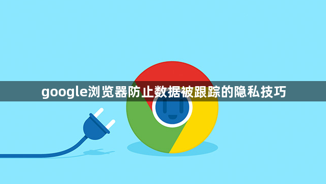google浏览器防止数据被跟踪的隐私技巧1
