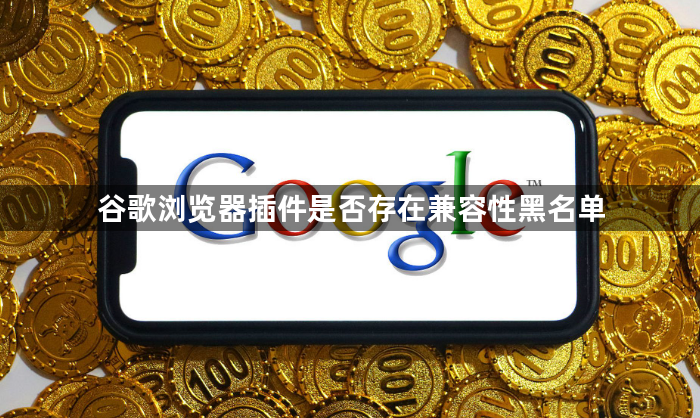 谷歌浏览器插件是否存在兼容性黑名单1