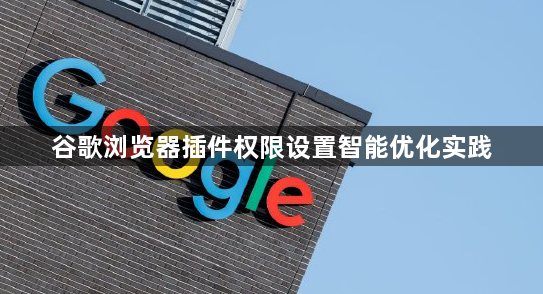 谷歌浏览器插件权限设置智能优化实践1