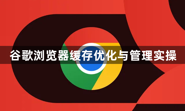 谷歌浏览器缓存优化与管理实操1