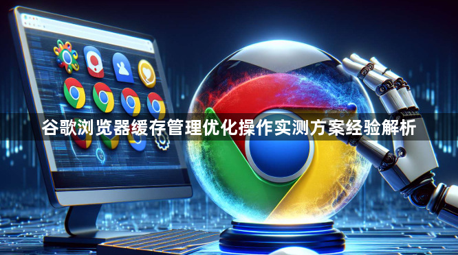 谷歌浏览器缓存管理优化操作实测方案经验解析1