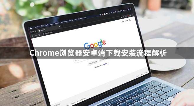 Chrome浏览器安卓端下载安装流程解析1