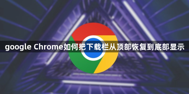 google Chrome如何把下载栏从顶部恢复到底部显示1