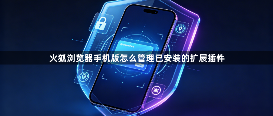 火狐浏览器手机版怎么管理已安装的扩展插件1