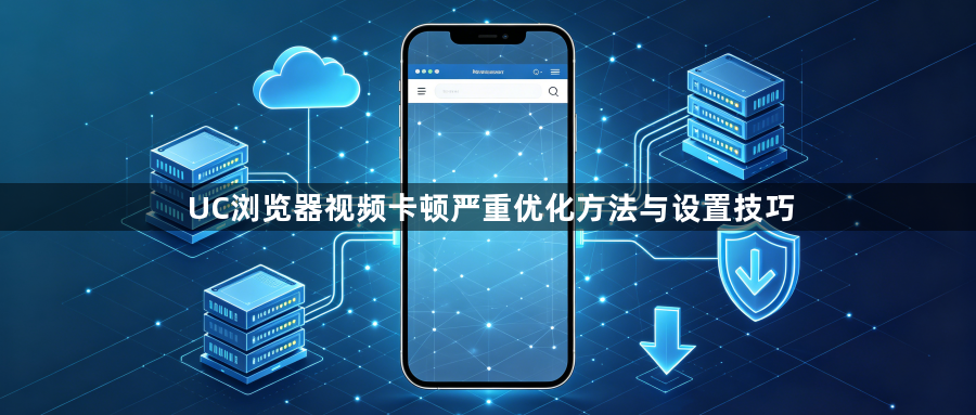 UC浏览器视频卡顿严重优化方法与设置技巧1