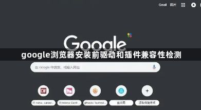 google浏览器安装前驱动和插件兼容性检测1