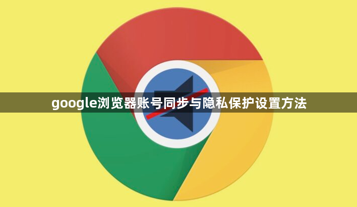 google浏览器账号同步与隐私保护设置方法1