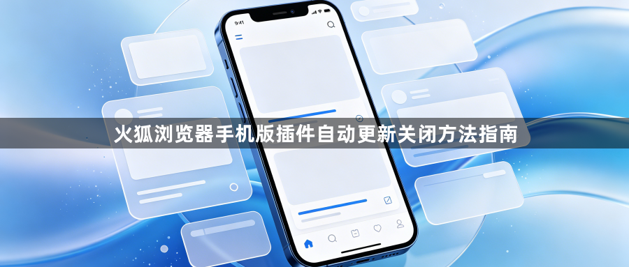 火狐浏览器手机版插件自动更新关闭方法指南1