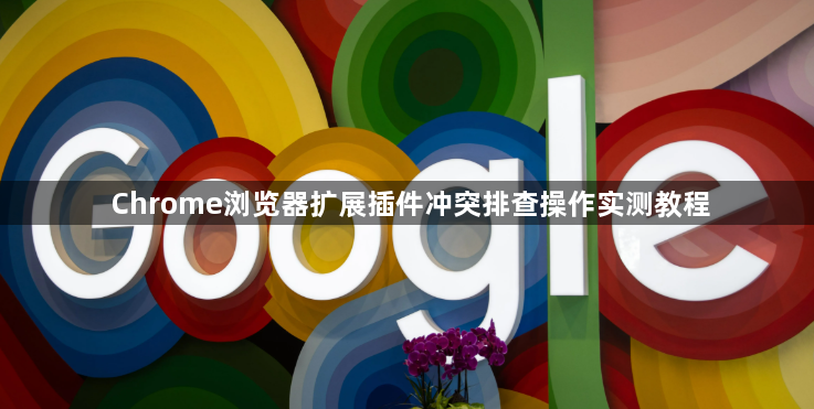 Chrome浏览器扩展插件冲突排查操作实测教程1