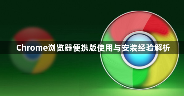Chrome浏览器便携版使用与安装经验解析1