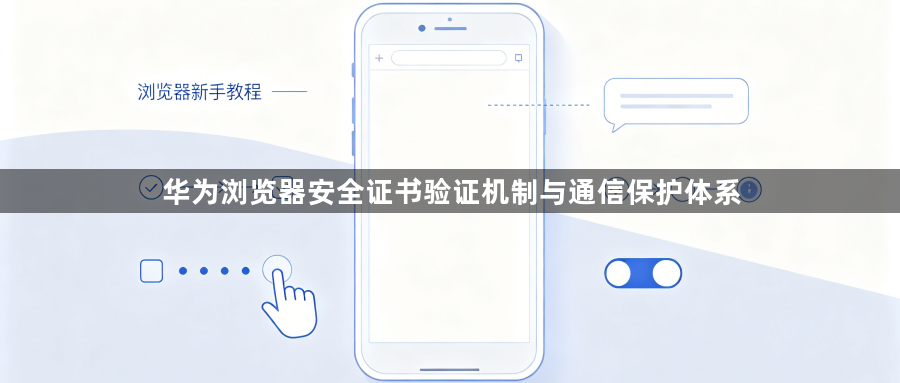 华为浏览器安全证书验证机制与通信保护体系1