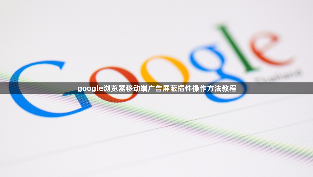 google浏览器移动端广告屏蔽插件操作方法教程1