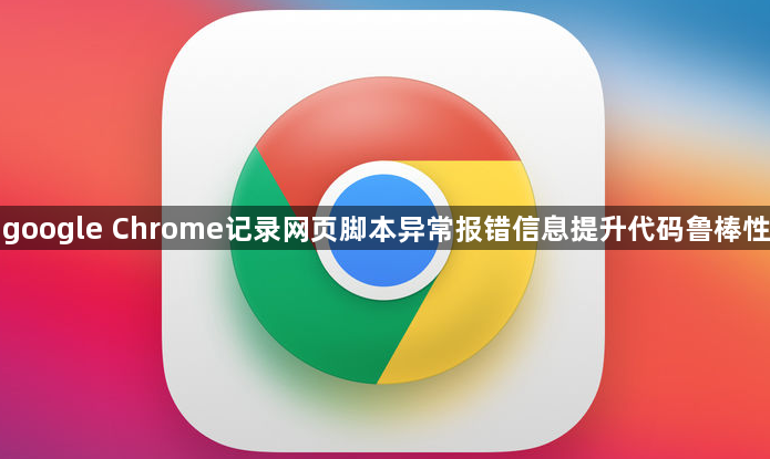google Chrome记录网页脚本异常报错信息提升代码鲁棒性1