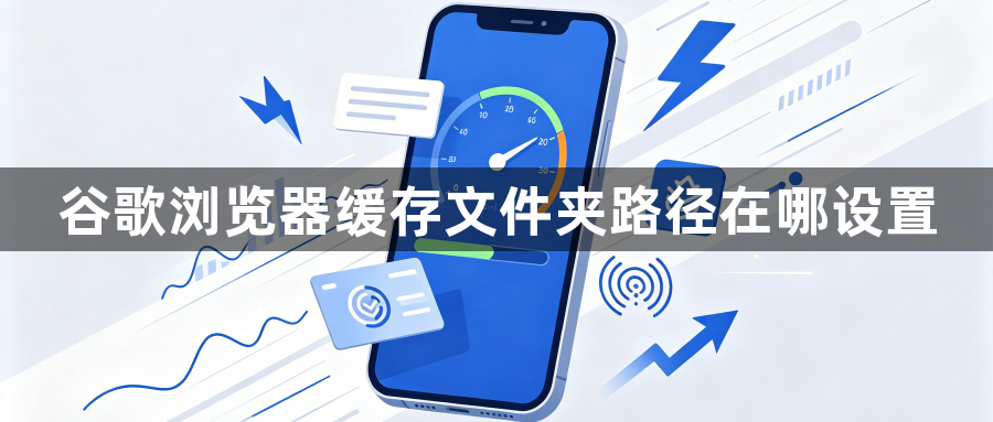 谷歌浏览器缓存文件夹路径在哪设置1