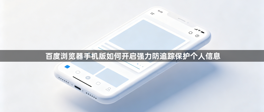 百度浏览器手机版如何开启强力防追踪保护个人信息1