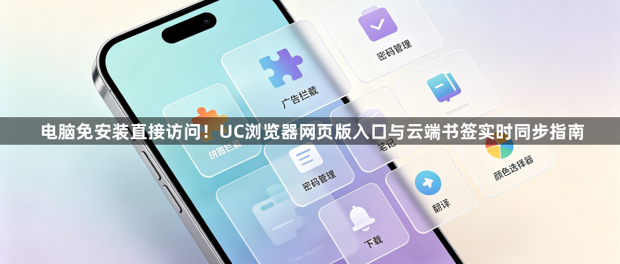 电脑免安装直接访问!UC浏览器网页版入口与云端书签实时同步指南1