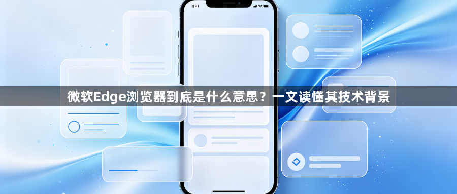 微软Edge浏览器到底是什么意思？一文读懂其技术背景1