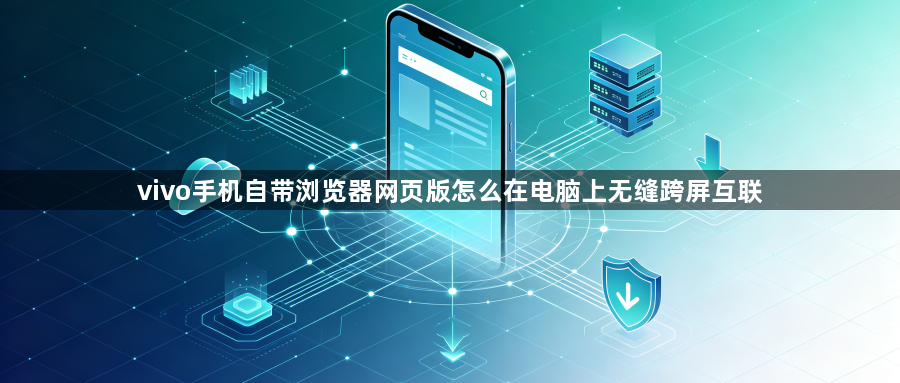 vivo手机自带浏览器网页版怎么在电脑上无缝跨屏互联1