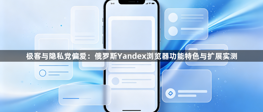 极客与隐私党偏爱：俄罗斯Yandex浏览器功能特色与扩展实测1