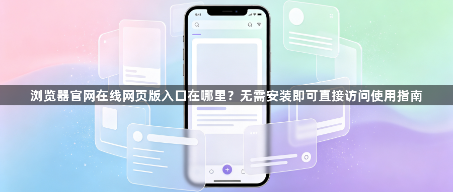 浏览器官网在线网页版入口在哪里?无需安装即可直接访问使用指南1