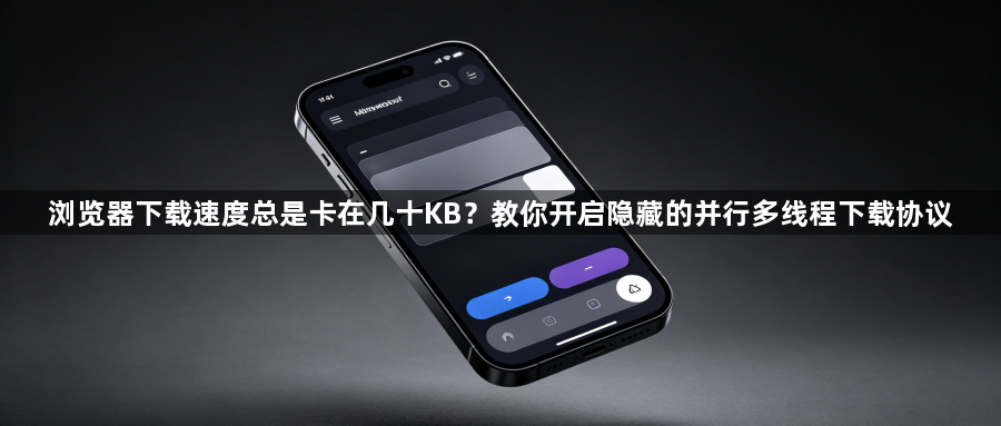 浏览器下载速度总是卡在几十KB?教你开启隐藏的并行多线程下载协议1